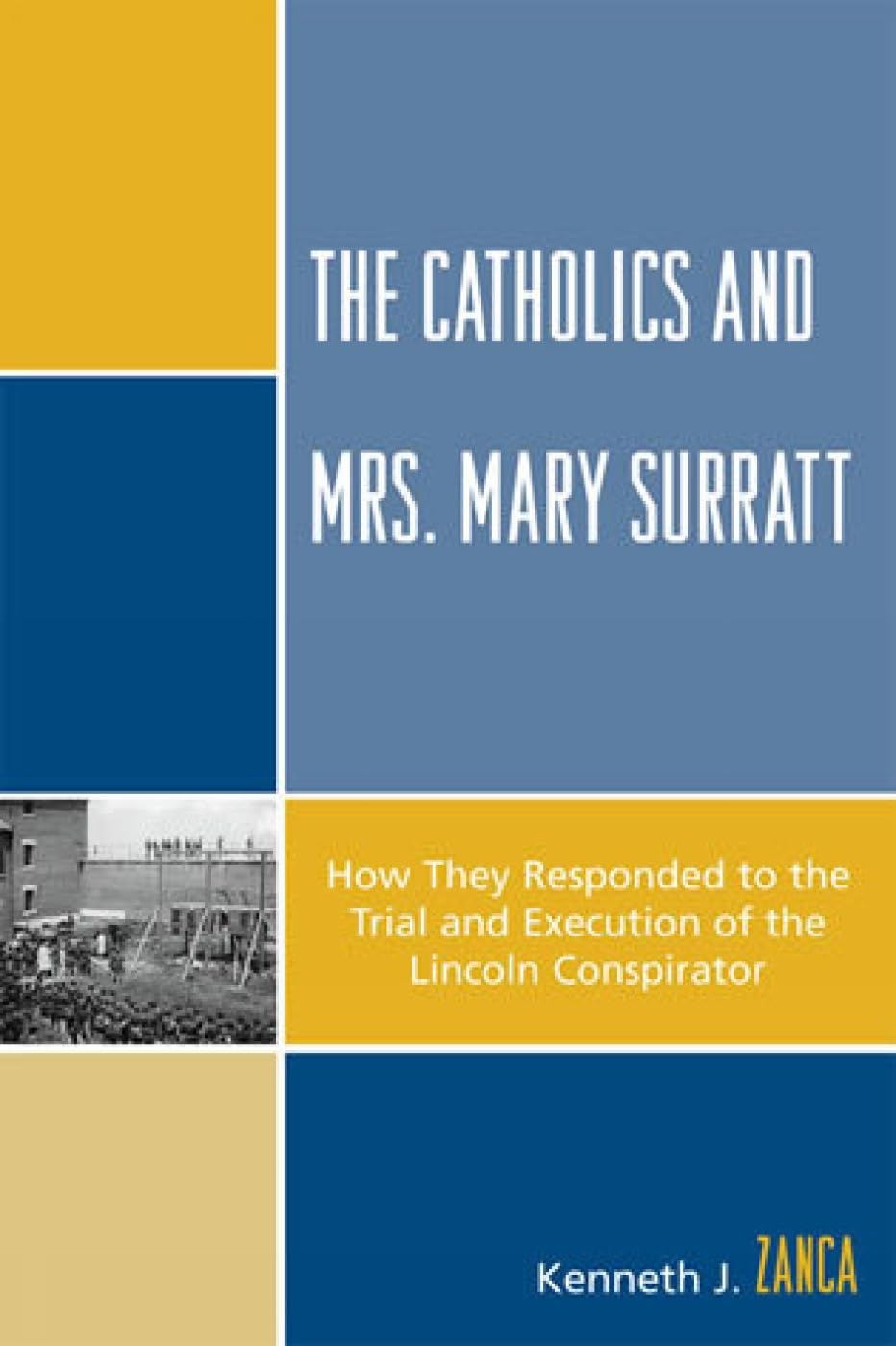 The Catholics and Mrs. Mary Surratt: How They Responded to the Trial and Execution of the Lincoln Conspirator Philosophy