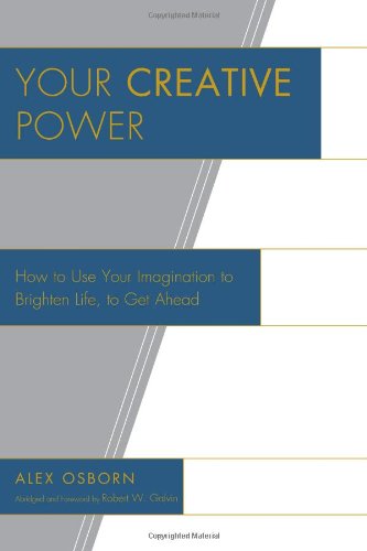 Your Creative Power: How to Use Your Imagination to Brighten Life, to Get Ahead Business, Finance & Career