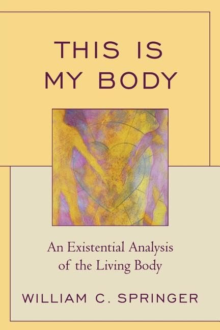 THIS IS MY BODY:AN EXISTENTIAL ANALYSIS: An Existential Analysis Of The Living Body Philosophy