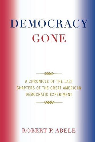 Democracy Gone: A Chronicle of the Last Chapters of the Great American Democratic Experiment Books
