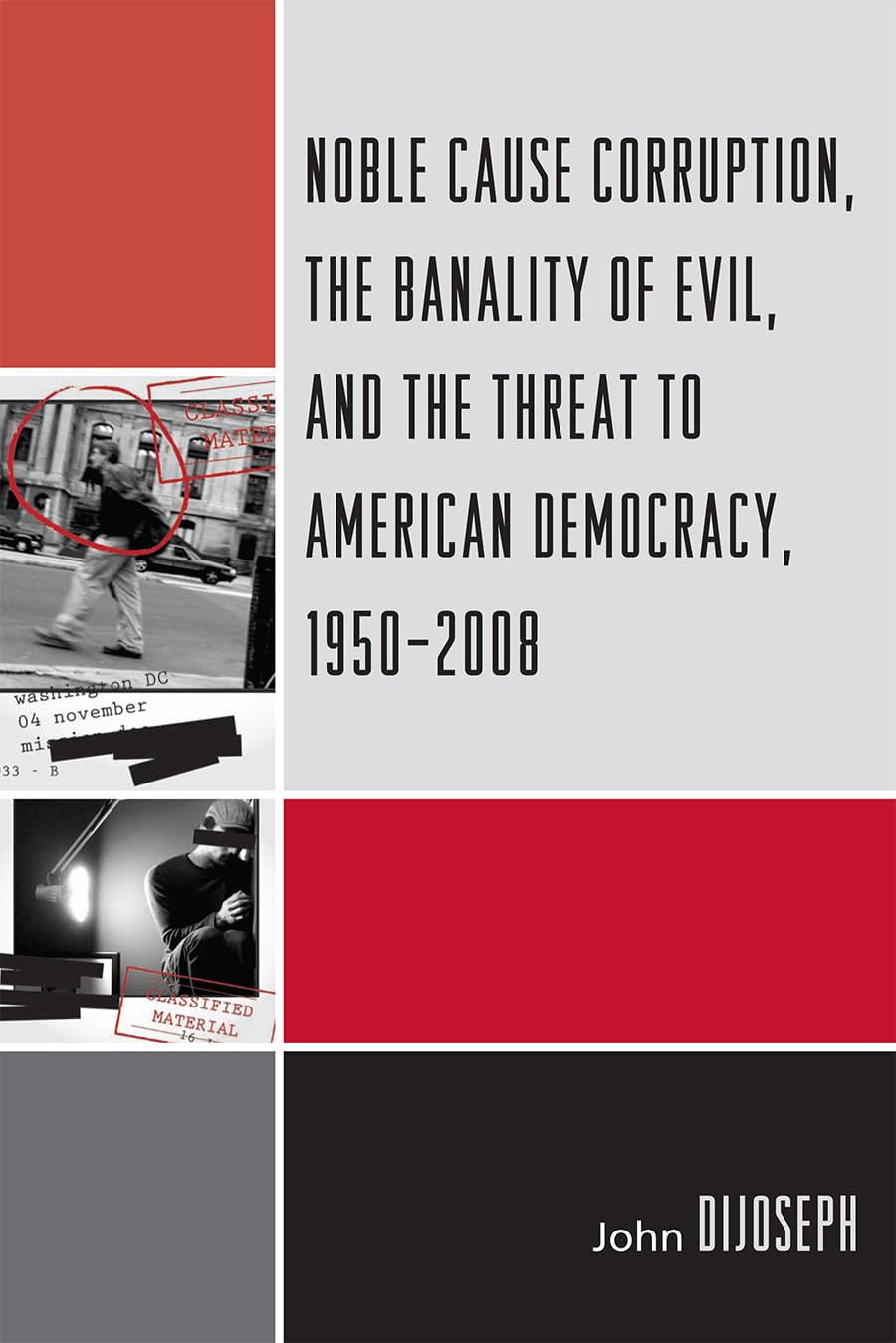 Noble Cause Corruption, the Banality of Evil, and the Threat to American Democracy, 1950-2008 Philosophy
