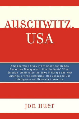 Auschwitz, USA: A Comparative Study in Efficiency and Human Resources Management: How the Nazis' Final Solution Annihilated the Jews in Europe and How ... Our Intelligence and Humanity in America Books
