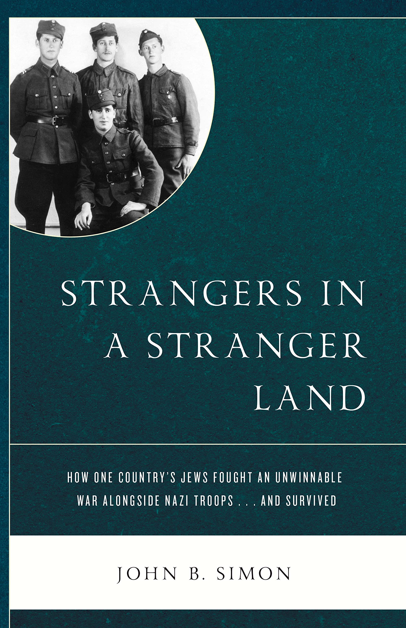 Strangers in a Stranger Land: How One Country's Jews Fought an Unwinnable War alongside Nazi Troops… and Survived Historical Fiction