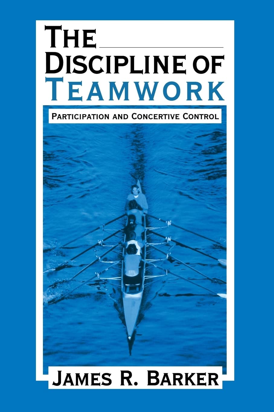 The Discipline of Teamwork: Participation and Concertive Control Social Sciences