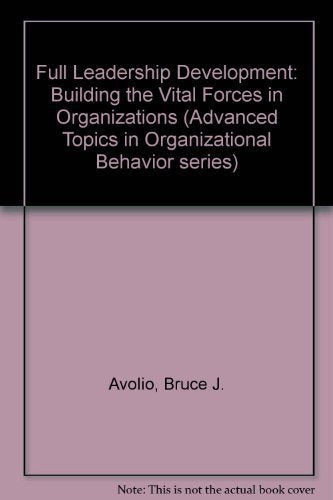 Full Leadership Development: Building the Vital Forces in Organizations (Advanced Topics in Organizational Behavior) Business, Finance & Career