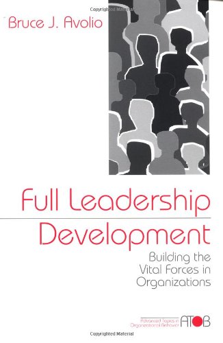 Full Leadership Development: Building the Vital Forces in Organizations (Advanced Topics in Organizational Behavior) Business, Finance & Career