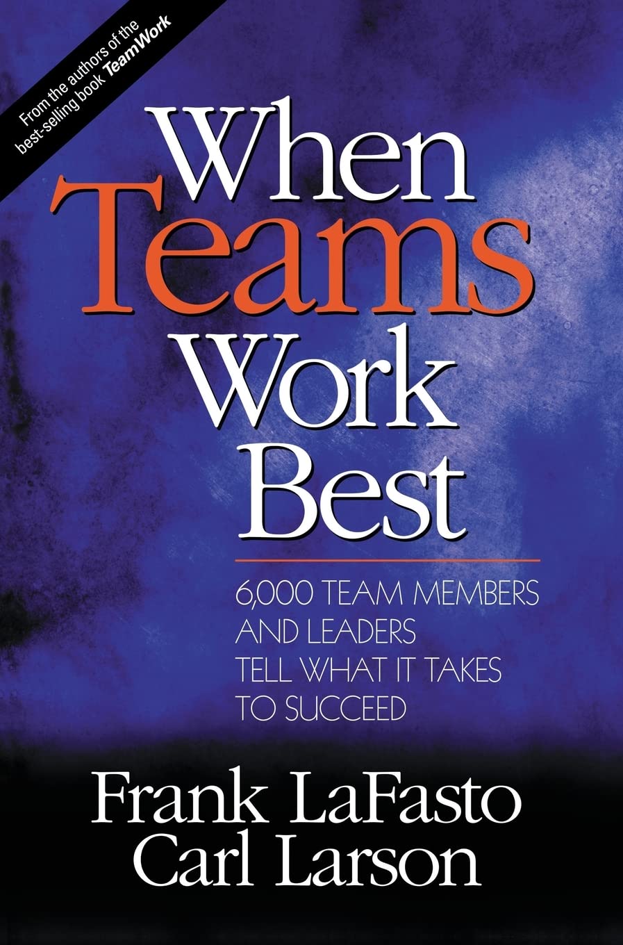When Teams Work Best: 6,000 Team Members and Leaders Tell What it Takes to Succeed Business, Finance & Career