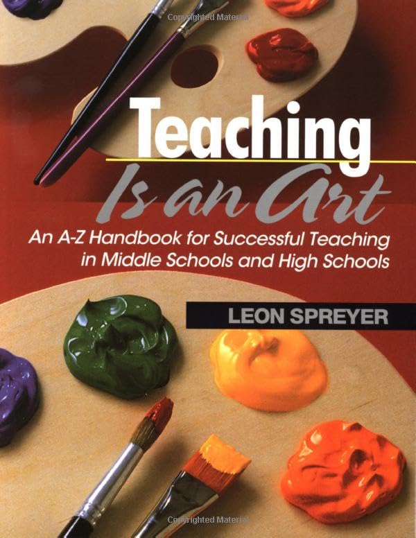 Teaching Is an Art: An A-Z Handbook for Successful Teaching in Middle Schools and High Schools Business, Finance & Career
