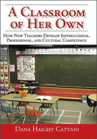 A Classroom of Her Own: How New Teachers Develop Instructional, Professional, and Cultural Competence Business, Finance & Career