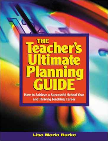 The Teacher's Ultimate Planning Guide: How to Achieve a Successful School Year and Thriving Teaching Career Education & Training