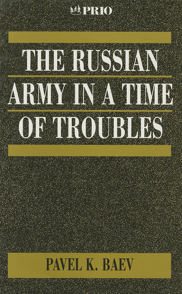 The Russian Army in a Time of Troubles (International Peace Research Institute, Oslo (PRIO)) Social Sciences