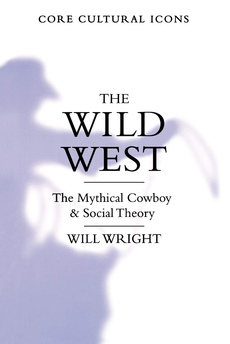 The Wild West: The Mythical Cowboy and Social Theory (Cultural Icons Series) Social Sciences