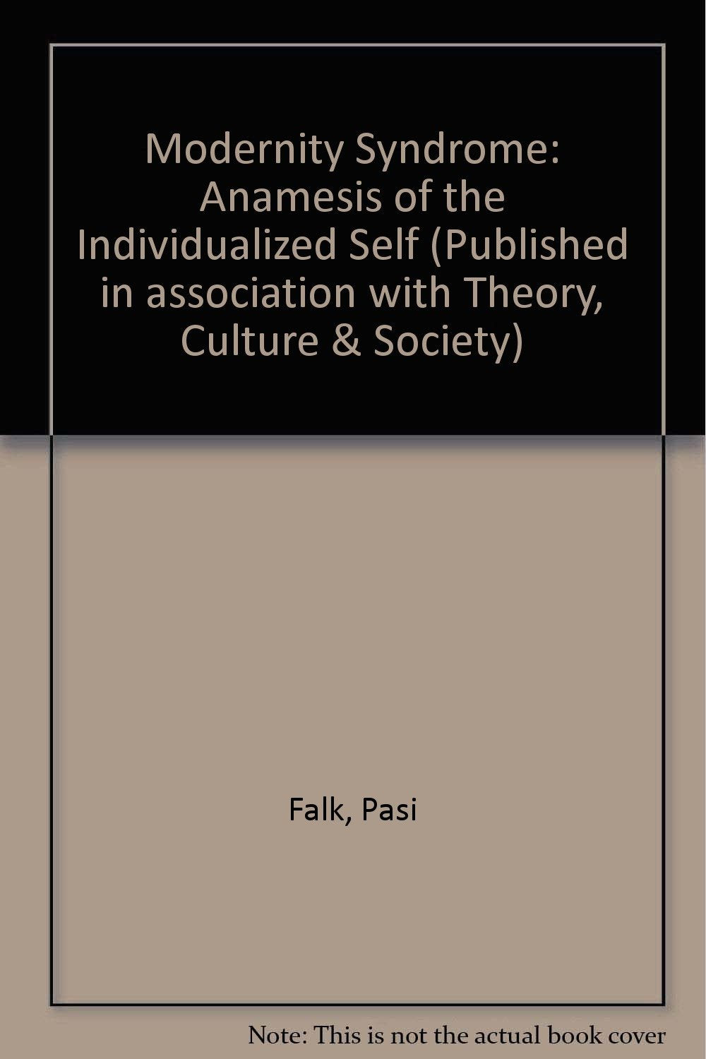 Modernity Syndrome: Anamesis of the Individualized Self (Theory, Culture and Society Series) Social Sciences