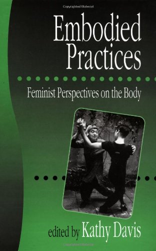 Embodied Practices: Feminist Perspectives on the Body (European Journal of Women′s Studies Readers series) Books
