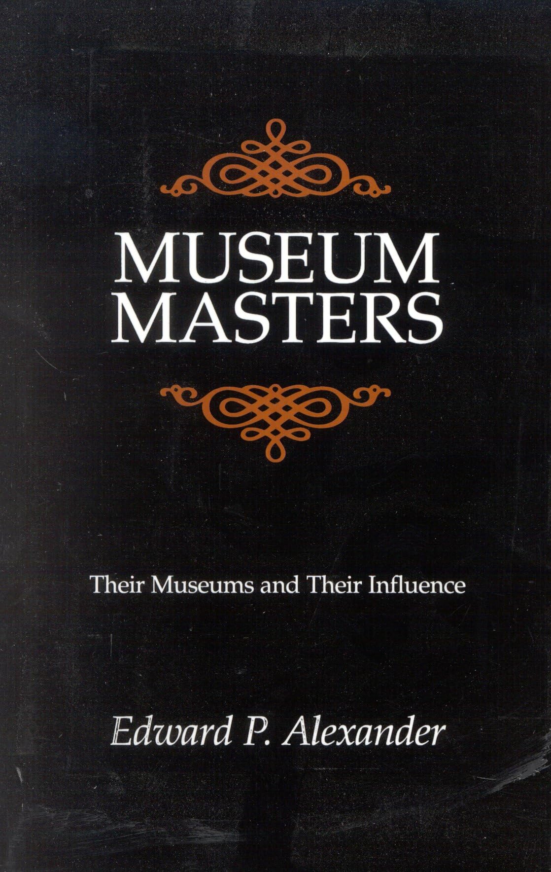 Museum Masters: Their Museums and Their Influence (American Association for State and Local History Book Series) book