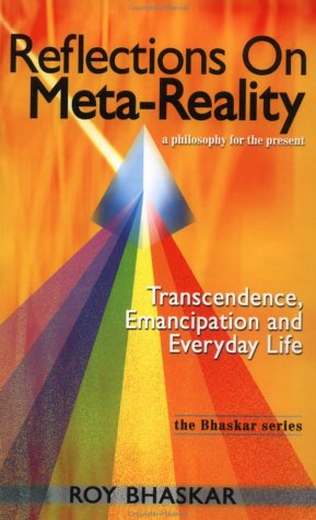 Reflections on Meta-Reality: Transcendence, Enlightenment, and Everyday Life: Transcendence, Emancipation and Everyday Life (The Bhaskar Series) Philosophy