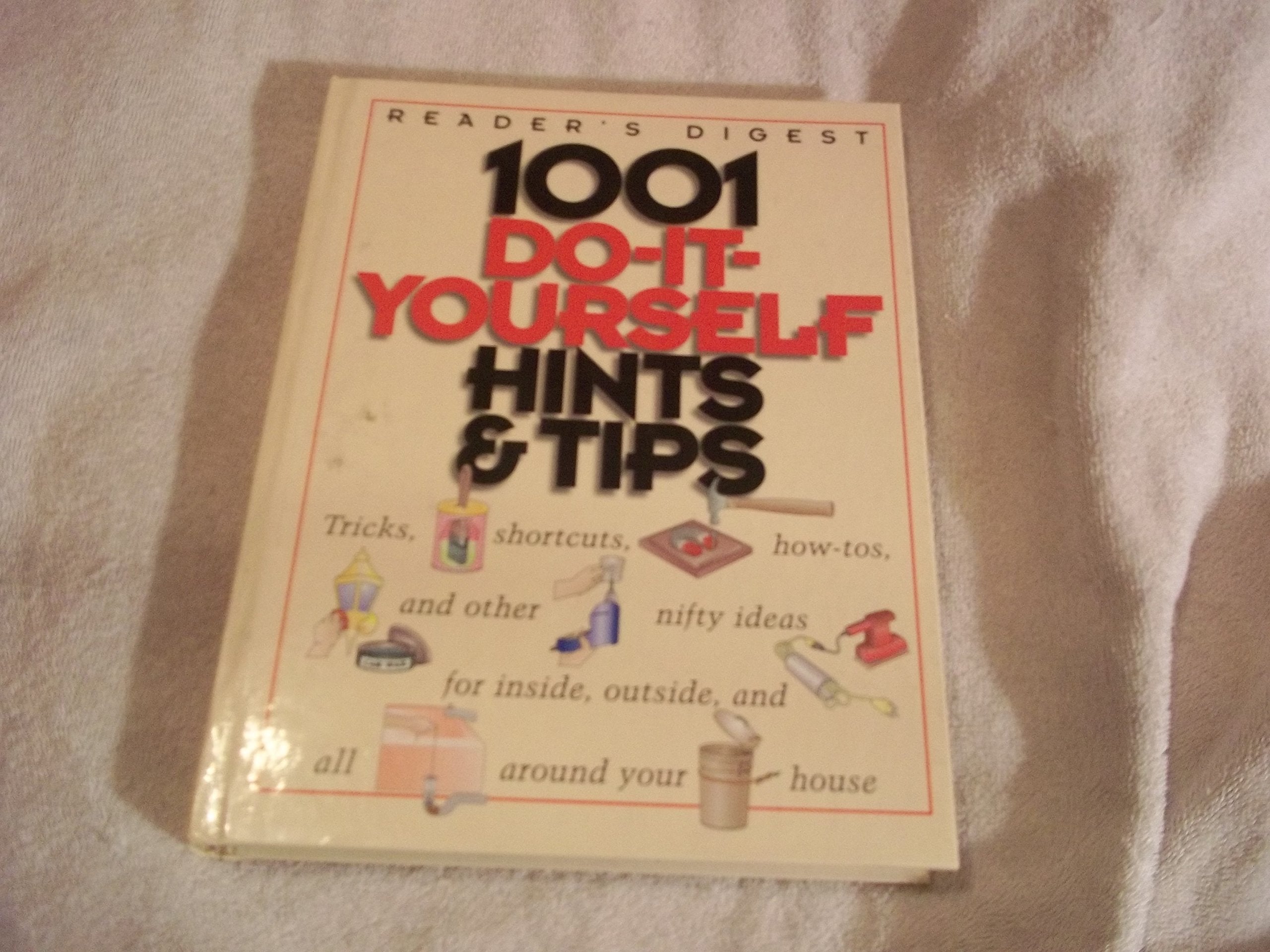 1001 Do-It-Yourself Hints & Tips: Tricks, Shortcuts, How-Tos, and Other Nifty Ideas for Inside, Outside, and All Around the House Hobbies & Crafts
