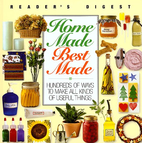 Home Made Best Made: Hundreds of Ways to Make All Kinds of Useful Things (Reader's Digest General Books) Cooking & Enjoying