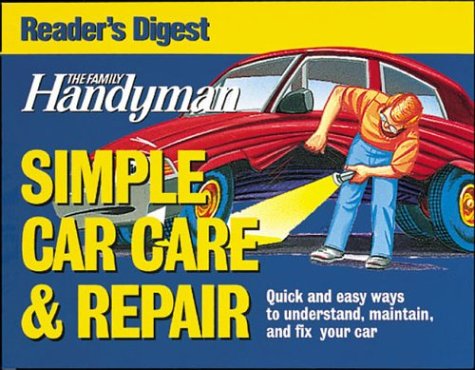 The Family Handyman: Simple Car Care & Repair: Quick and Easy Ways to Understand, Maintain, and Fix Your Car Business & Technology