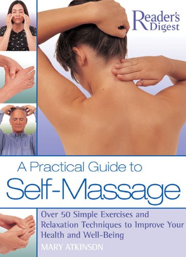 A Practical Guide to Self Massage: Over 50 Simple Exercises nad Relaxation Techniques to Improve Your Health and Well-Being Health, Nutrition & Fitness