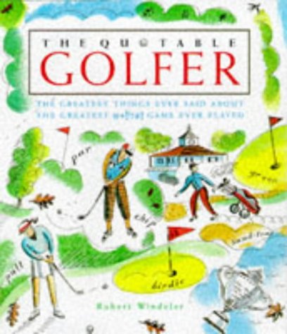 The Quotable Golfer: The Greatest Things Ever Said About the Greatest *!!?#! Game Ever Played General education
