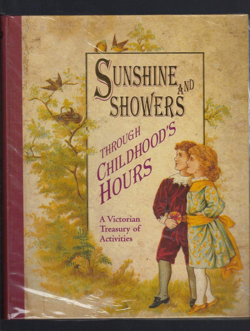Sunshine and Showers Through Childhood's Hours: A Victorian Treasury of Activities book
