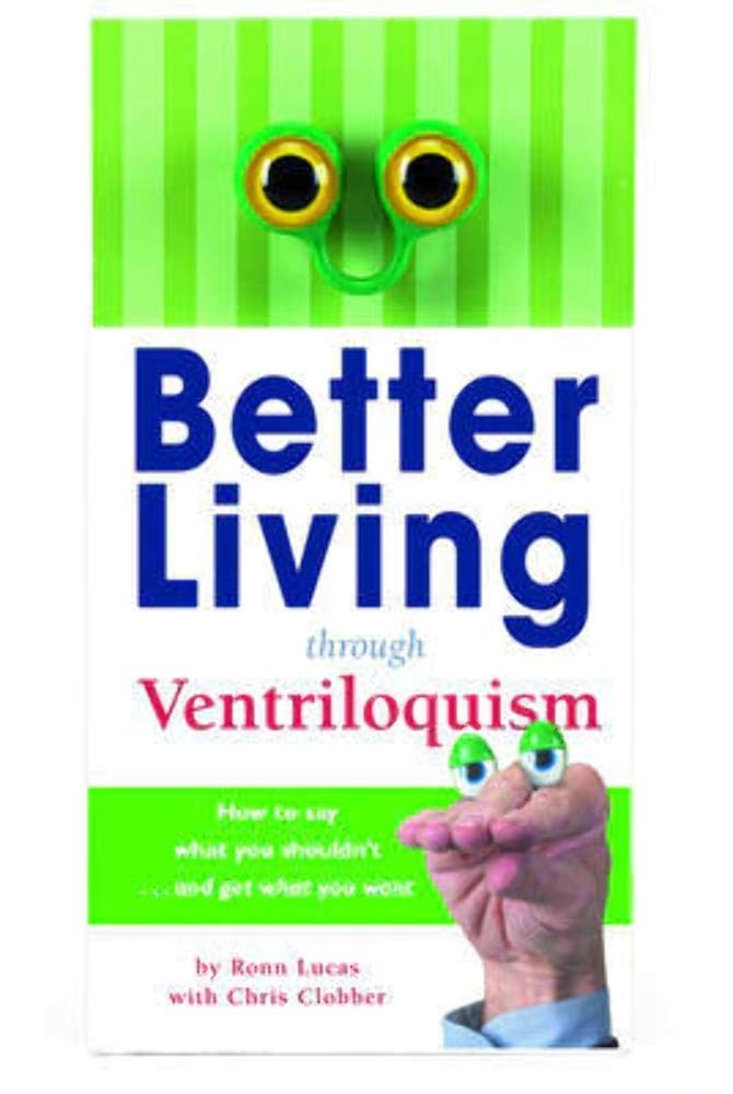 Better Living Through Ventriloquism: How to Say What You Shouldn't and Get What You Want Humour & Satire