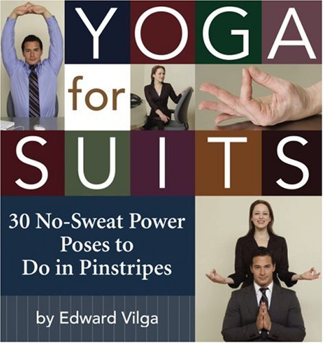 Yoga For Suits: 30 No-sweat Power Poses to Do in Pinstripes Health, Nutrition & Fitness