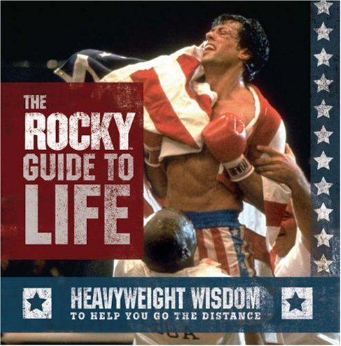The Rocky Guide to Life: Heavyweight Wisdom to Help You Go the Distance Film, Art & Culture