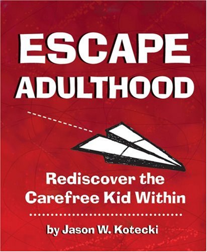 Escape Adulthood: Rediscover the Carefree Kid Within! Business, Finance & Career