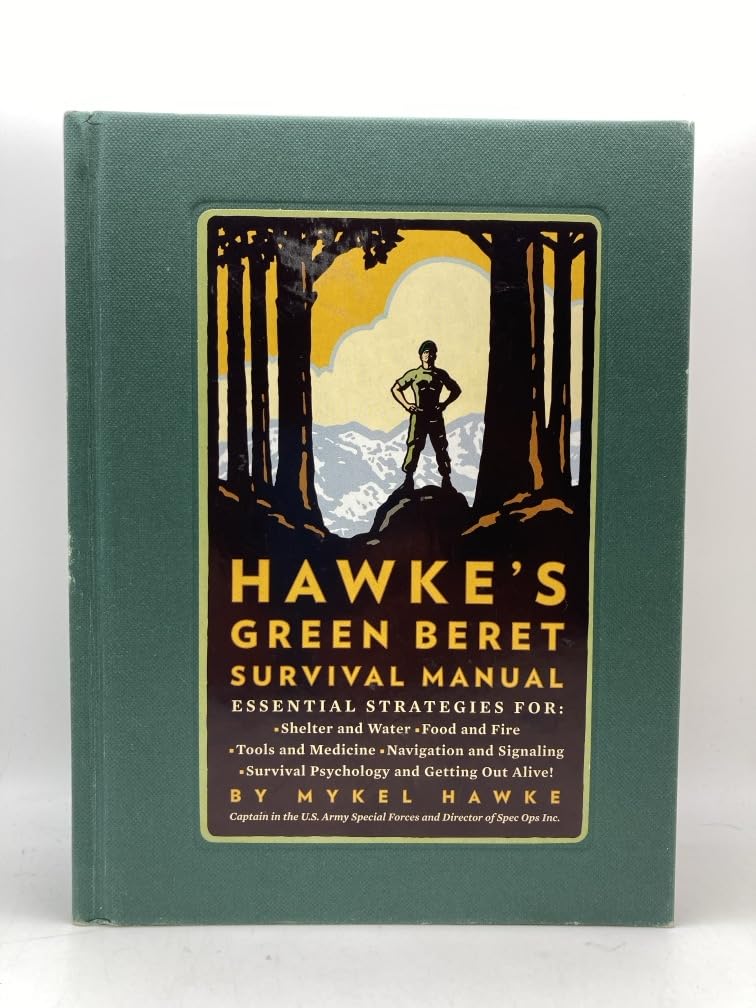 Hawke's Green Beret Survival Manual: Essential Strategies For: Shelter and Water, Food and Fire, Tools and Medicine, Navigation and Signaling, Survival Psychology and Getting Out Alive! Camping & Survival Books