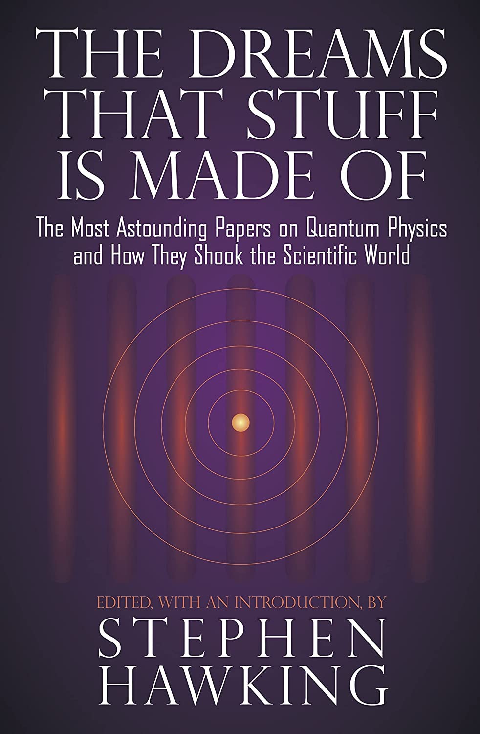 The Dreams That Stuff Is Made Of: The Most Astounding Papers of Quantum Physics--and How They Shook the Scientific World Mathematics
