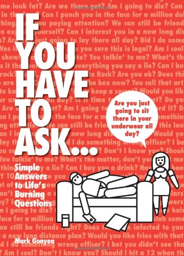 If You Have to Ask...: Simple Answers to Life's Burning Questions Humour & Satire