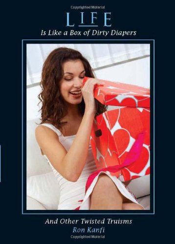 Life Is Like a Box of Dirty Diapers: And Other Twisted Truisms Humour & Satire