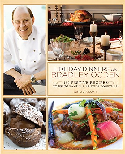 Holiday Dinners with Bradley Ogden: 150 Festive Recipes for Bringing Family and Friends Together Leisure, Home & Garden