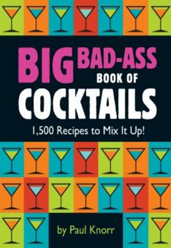 Big Bad-Ass Book of Cocktails: 1,500 Recipes to Mix It Up! Books