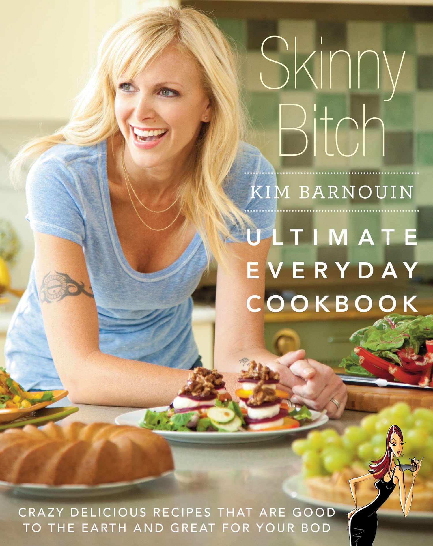 Skinny Bitch: Ultimate Everyday Cookbook (Intl): Crazy Delicious Recipes That Are Good to the Earth and Great for your Bod: Ultimate Everyday ... are Good to the Earth and Great for Your Bod Leisure, Home & Garden