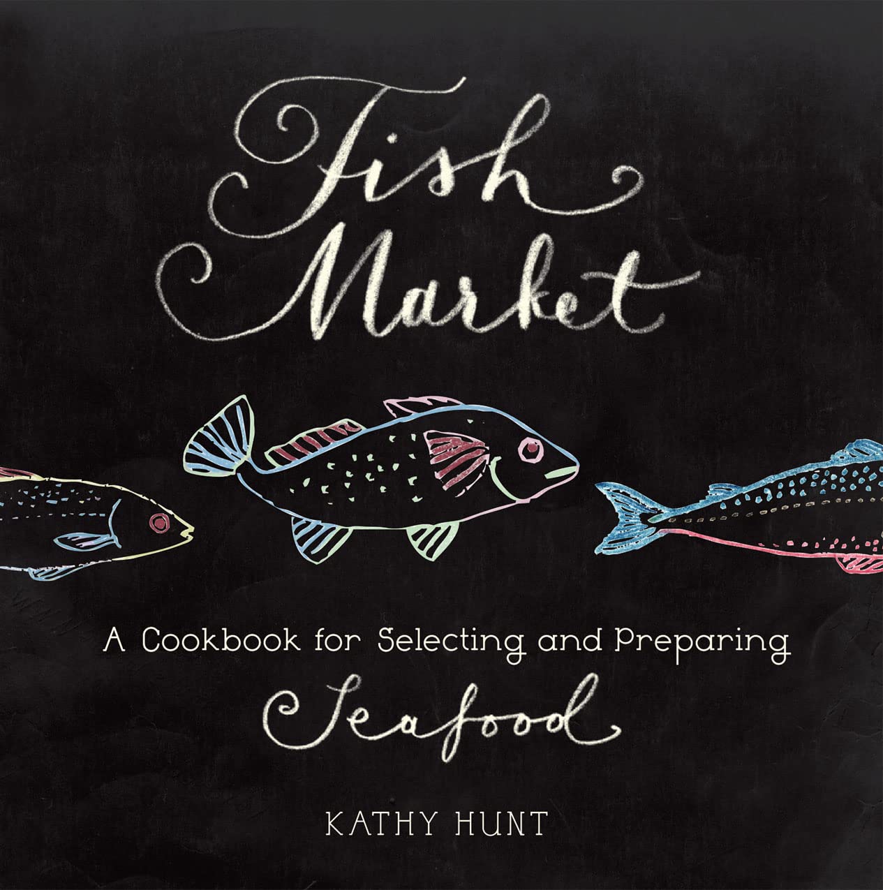 Fish Market: A Cookbook for Selecting and Preparing Seafood book