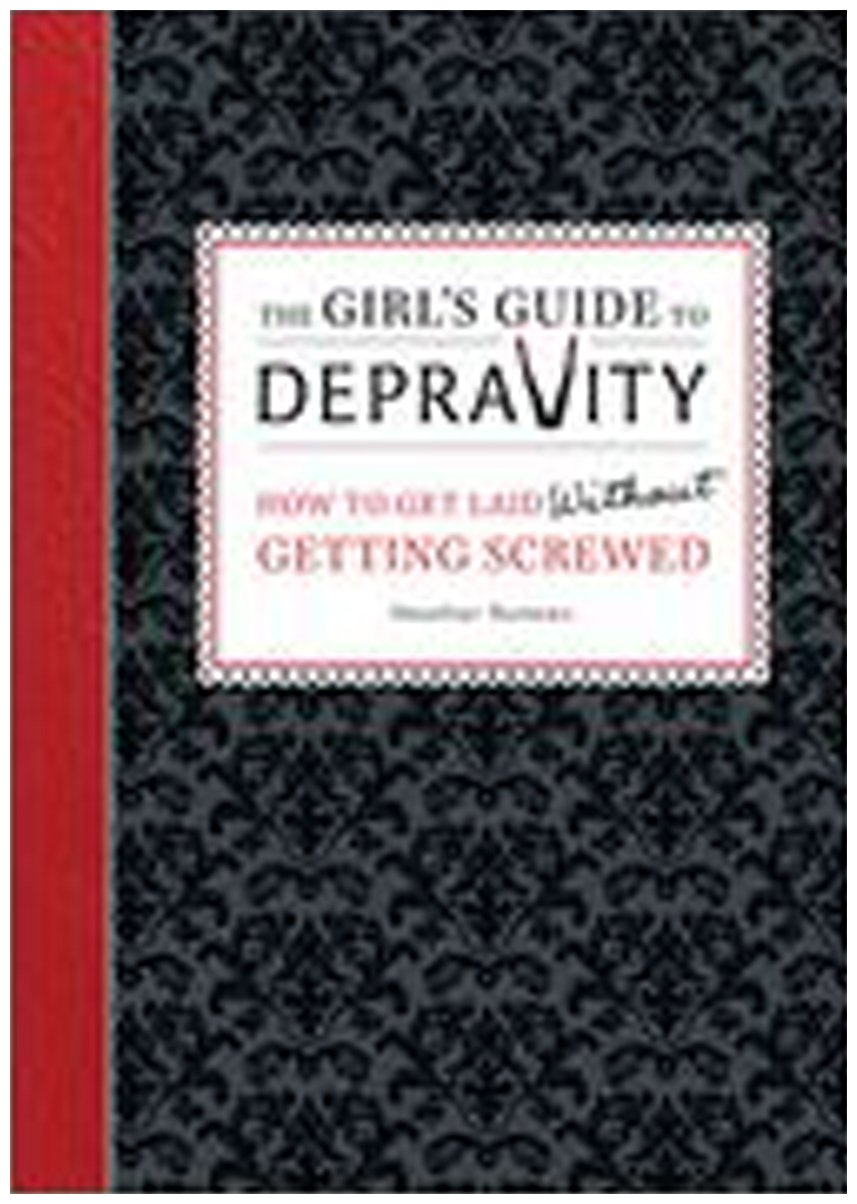 The Girl's Guide to Depravity: How to Get Laid Without Getting Screwed Humour & Satire