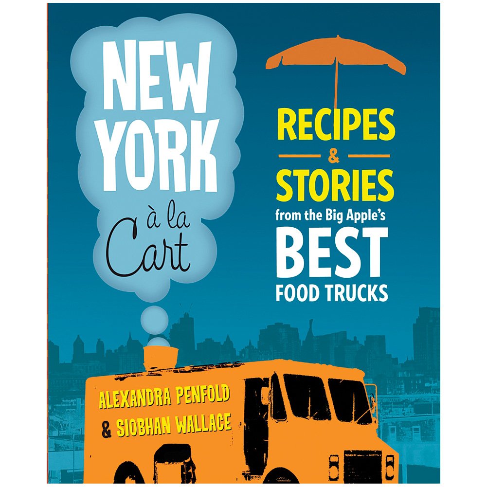 New York a la Cart: Recipes and Stories from the Big Apple's Best Food Trucks Leisure, Home & Garden