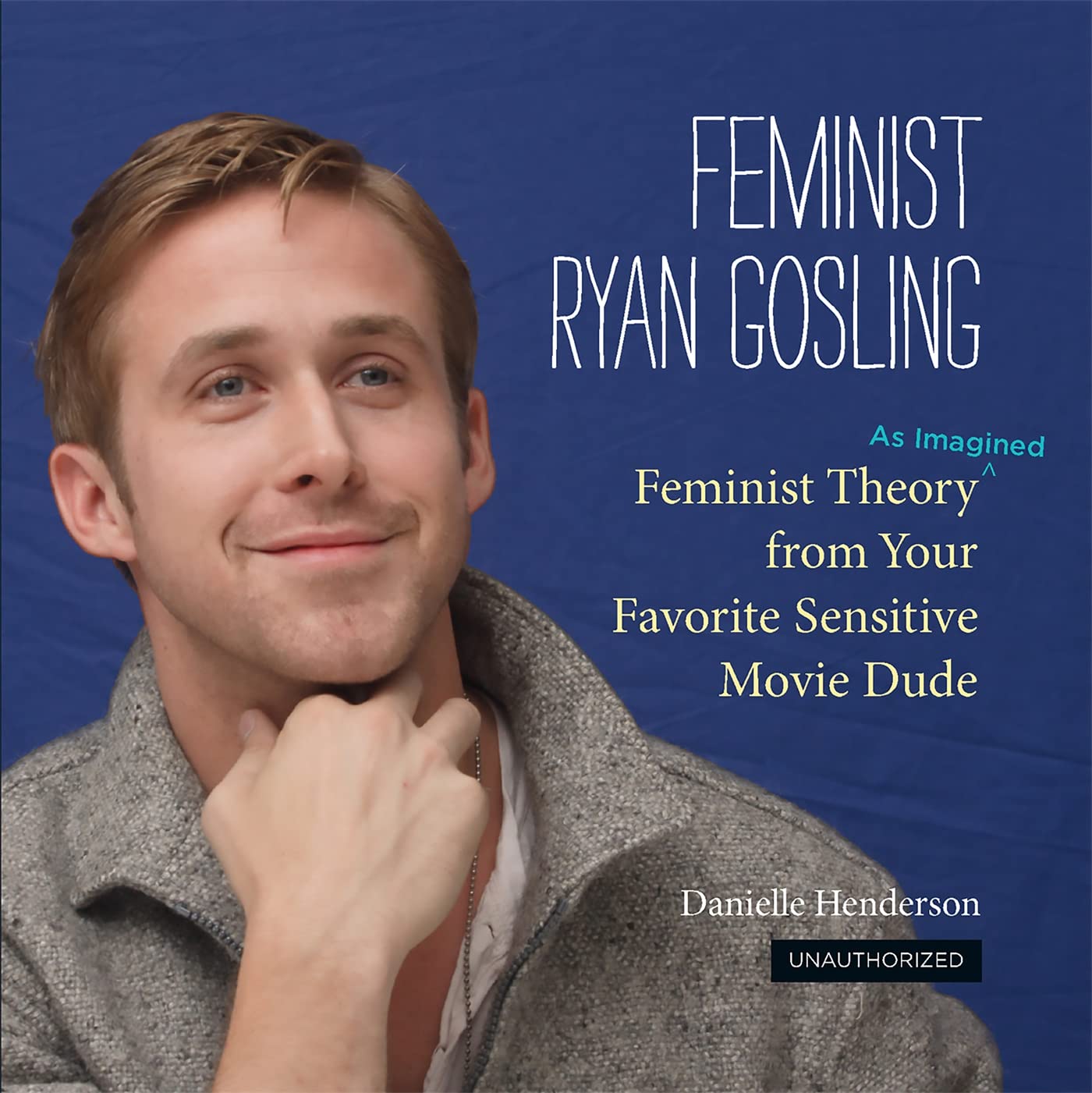 Feminist Ryan Gosling: Feminist Theory (as Imagined) from Your Favorite Sensitive Movie Dude Social Sciences
