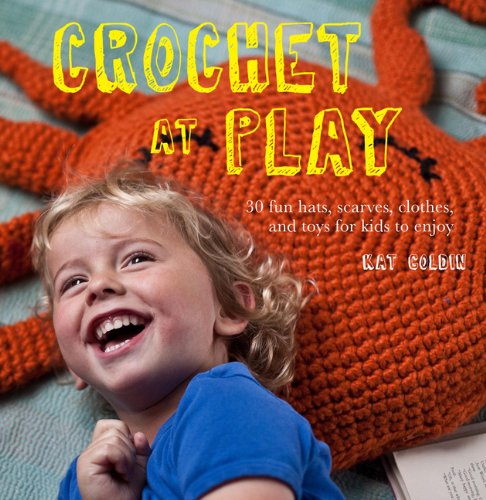 Crochet at Play: Fun Hats, Scarves, Clothes, and Toys for Kids to Enjoy Hobbies & Crafts