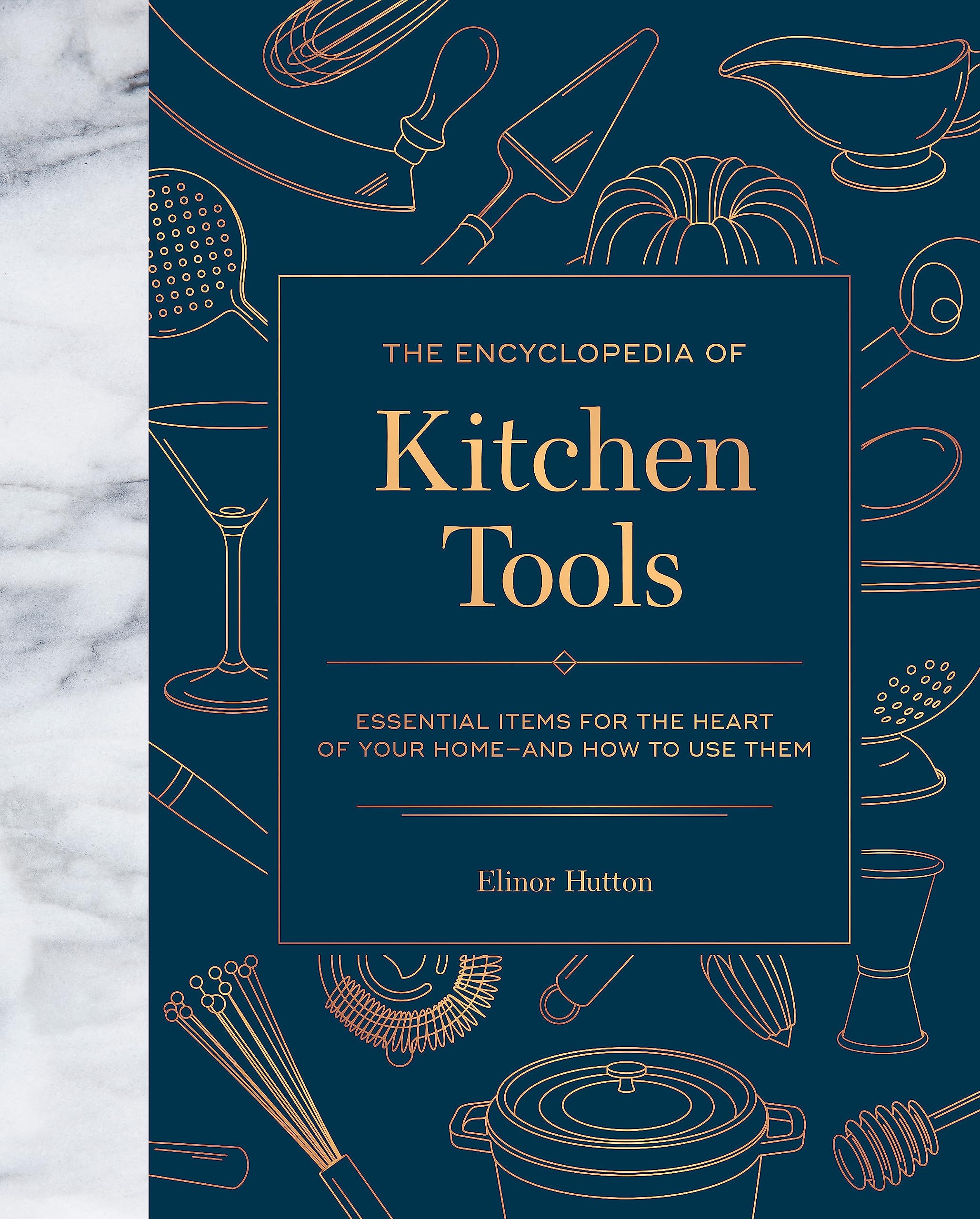 The Encyclopedia of Kitchen Tools: Essential Items for the Heart of Your Home, And How to Use Them Home & Household