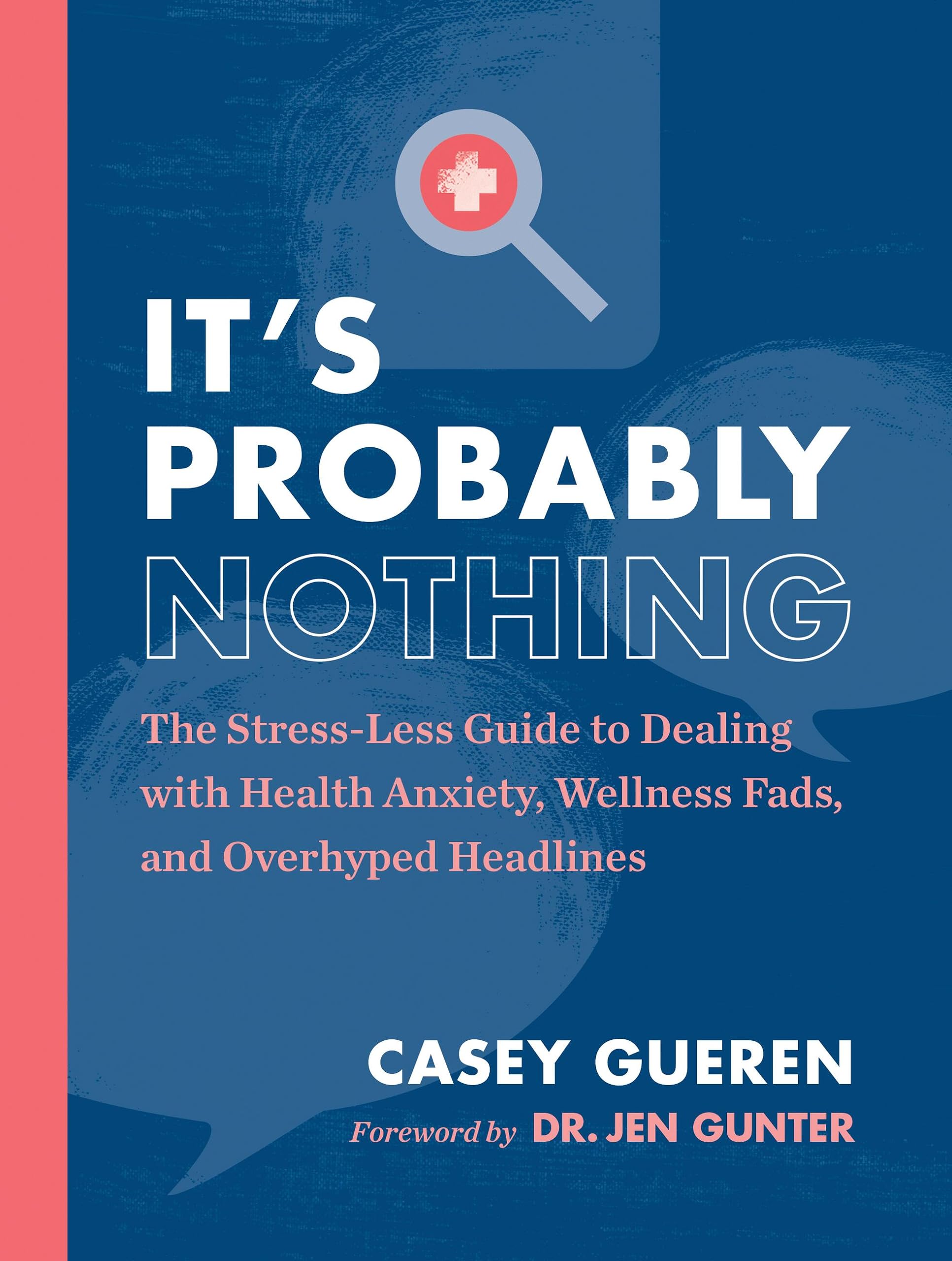 It's Probably Nothing: The Stress-Less Guide to Dealing with Health Anxiety, Wellness Fads, and Overhyped Headlines Medicine