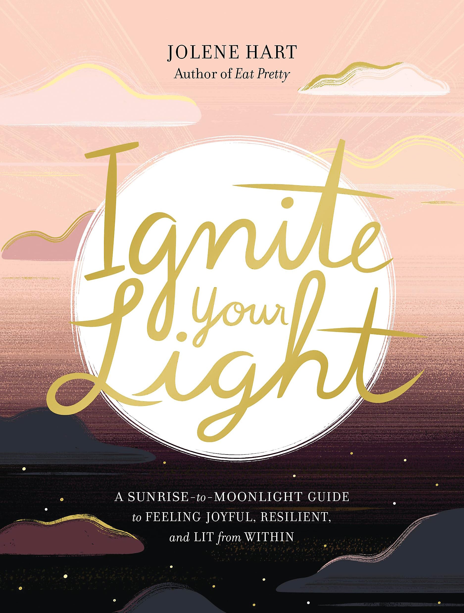 Ignite Your Light: A Sunrise-to-Moonlight Guide to Feeling Joyful, Resilient, and Lit from Within Health, Nutrition & Fitness