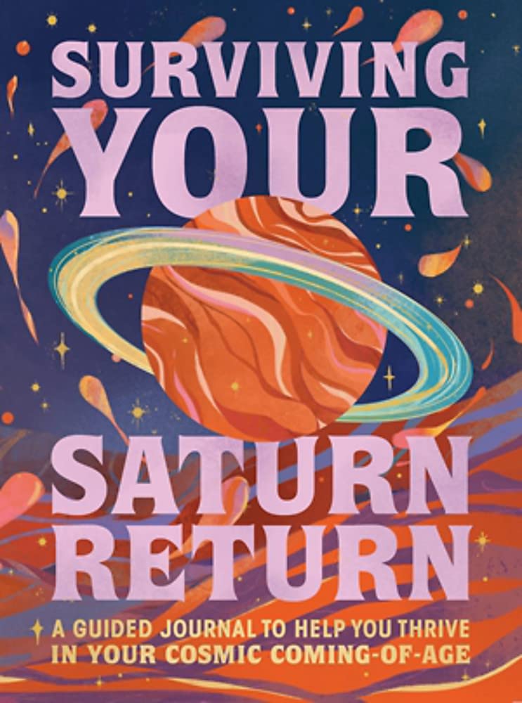 Surviving Your Saturn Return: A Guided Journal to Help You Thrive in Your Cosmic Coming-of-Age Leisure, Home & Garden