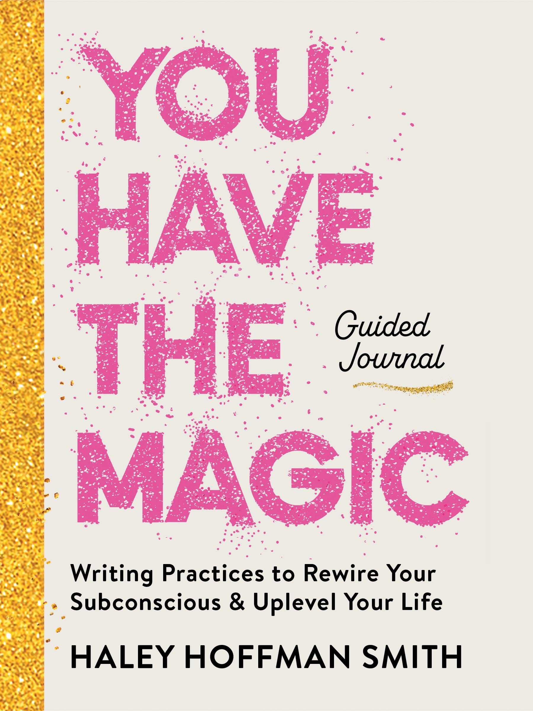 You Have the Magic Guided Journal: Writing Practices to Rewire Your Subconscious & Uplevel Your Life Business, Finance & Career