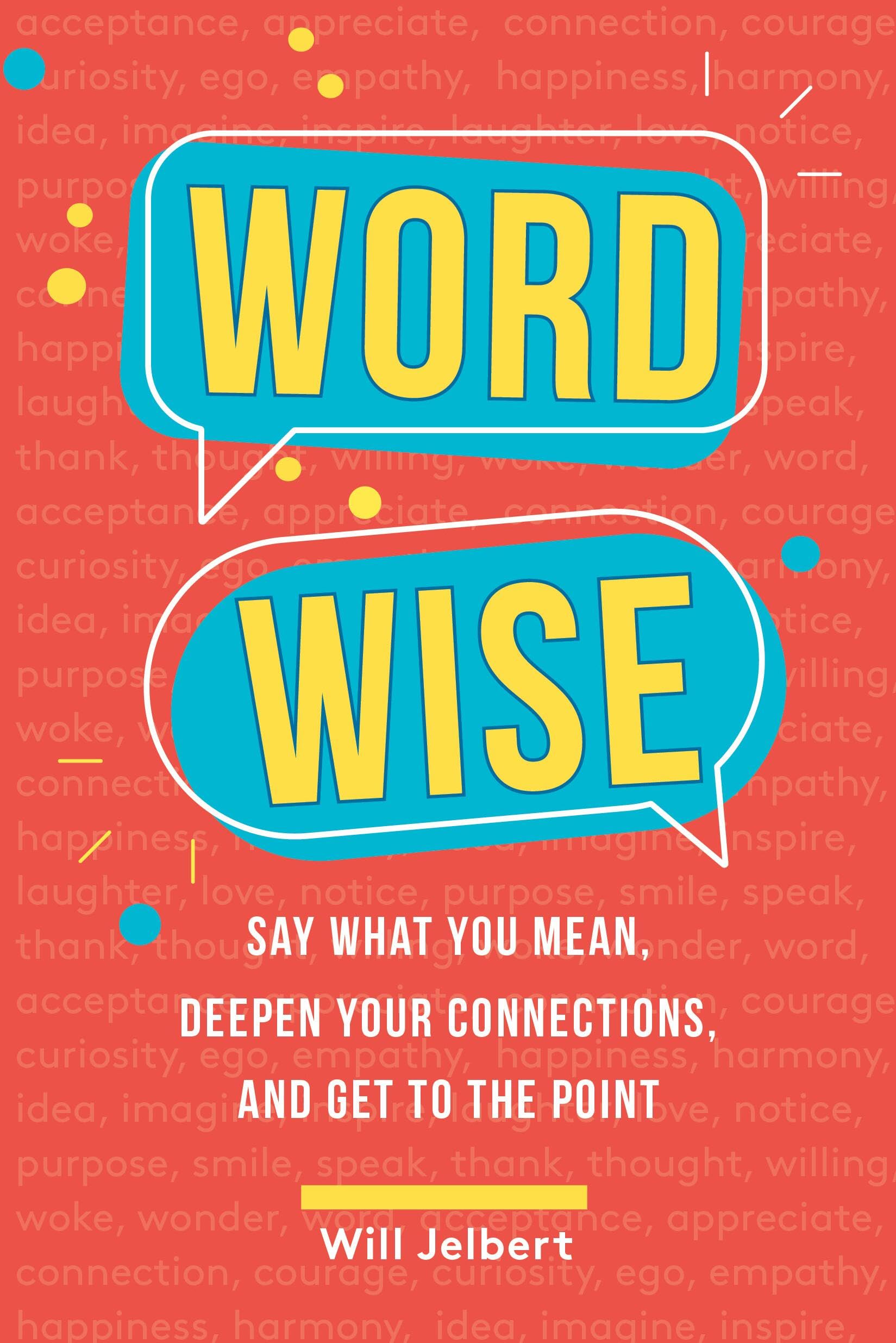 Word Wise: Say What You Mean, Deepen Your Connections, and Get to the Point Business, Finance & Career