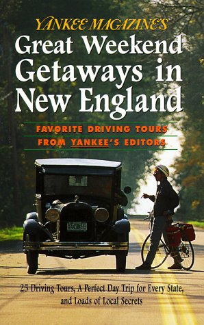 Yankee Magazine's Great Weekend Getaways in New England: Favorite Driving Tours from Yankee's Editors Leisure, Home & Garden