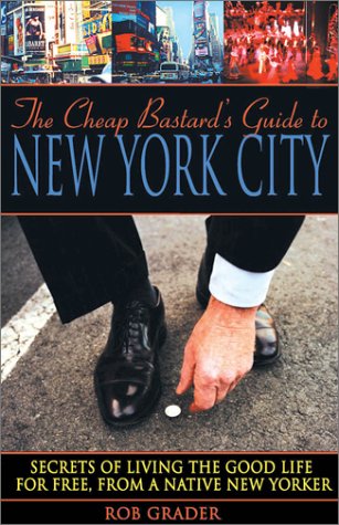 The Cheap Bastard's Guide to New York City: A Native New Yorker's Secrets of Living the Good Life--For Free Leisure, Home & Garden